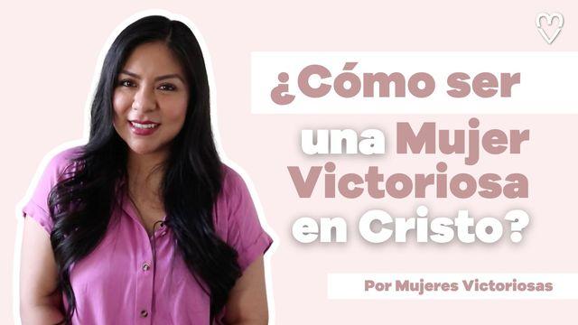 ¿Cómo ser una mujer victoriosa en Cristo?