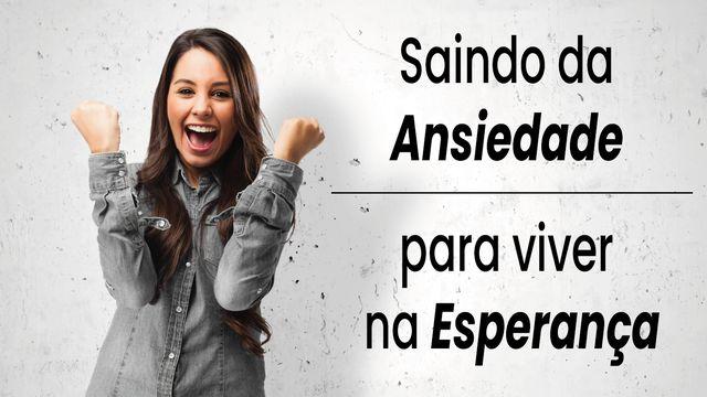 Saindo Da Ansiedade Para Viver Na Esperança