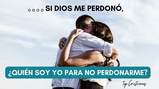 Si Dios Me Perdonó, ¿Quién Soy Yo Para No Perdonarme?