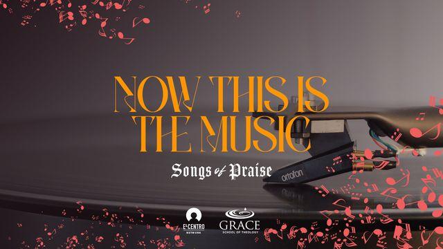 [Songs of Praise] Now This Is the Music