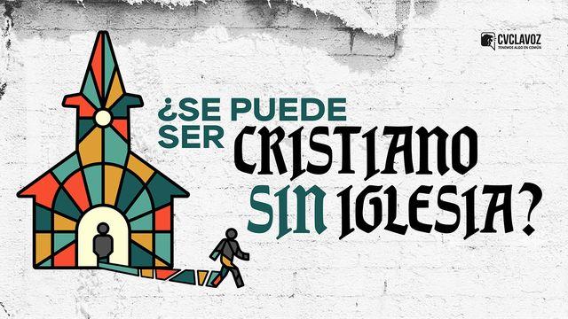 ¿Se Puede Ser Cristiano Sin Iglesia?