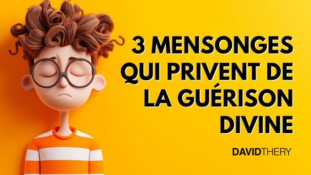 3 mensonges qui vous privent de la guérison divine