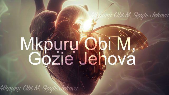 Mkpụrụ Obi M, Gọzie Jehova