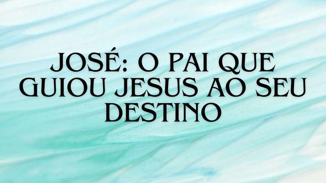 José: O Pai que Guiou Jesus ao Seu Destino