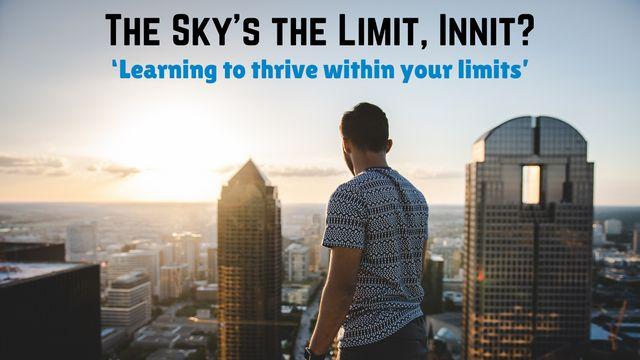 The Sky’s the Limit, Innit? Learning to Thrive Within Your Limits
