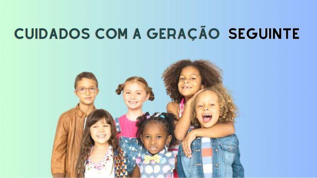 Cuidados Com a Geração Seguinte
