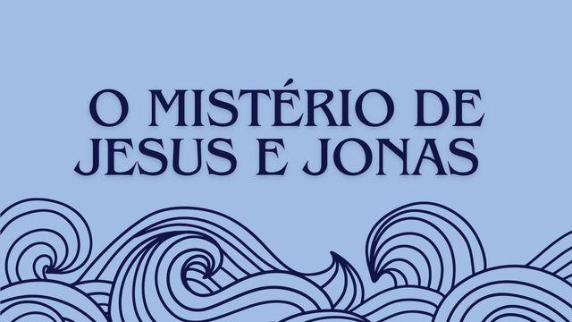Três dias e Três Noites: O Mistério de Jesus e Jonas