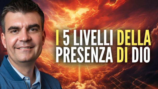 I 5 livelli della presenza di Dio