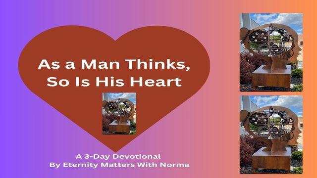 As a Man Thinks, So Is His Heart