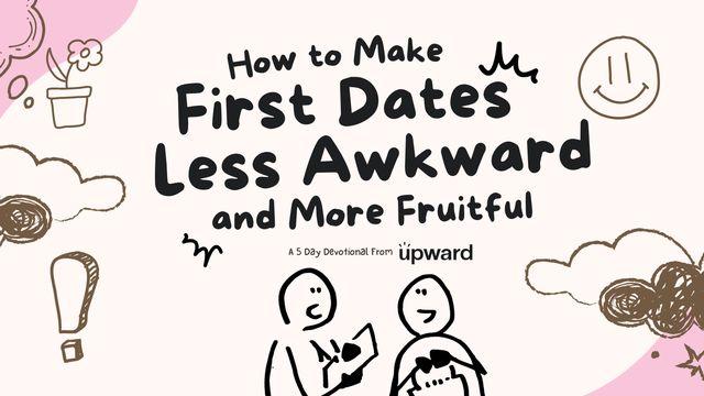 How to Make First Dates Less Awkward and More Fruitful
