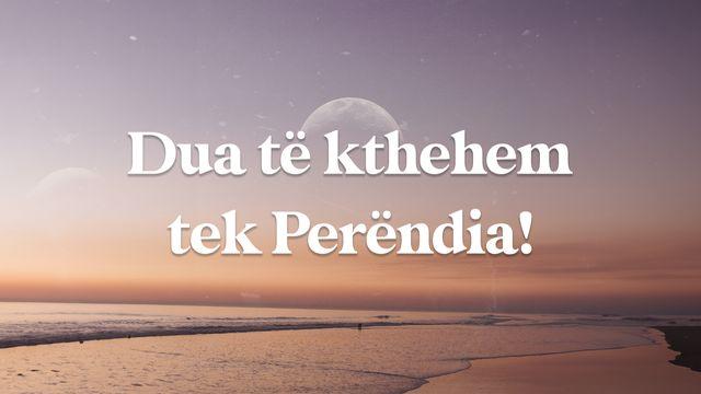 Dua të kthehem tek Perëndia!
