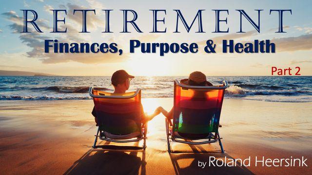 Retirement 2: Planning of Finances, Purpose & Health