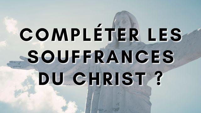 Compléter les souffrances du Christ ?