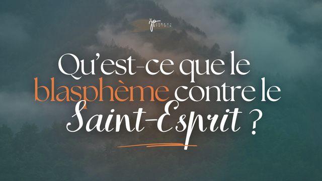 Qu’est-ce que le blasphème contre le Saint-Esprit ?