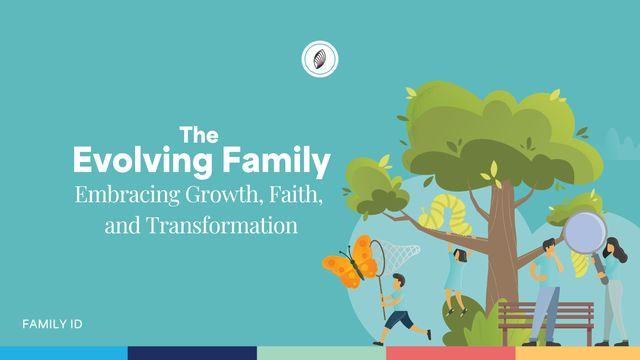 The Evolving Family: Embracing Growth, Faith,  and Transformation