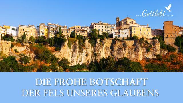 Die Frohe Botschaft - Der Fels unseres Glaubens