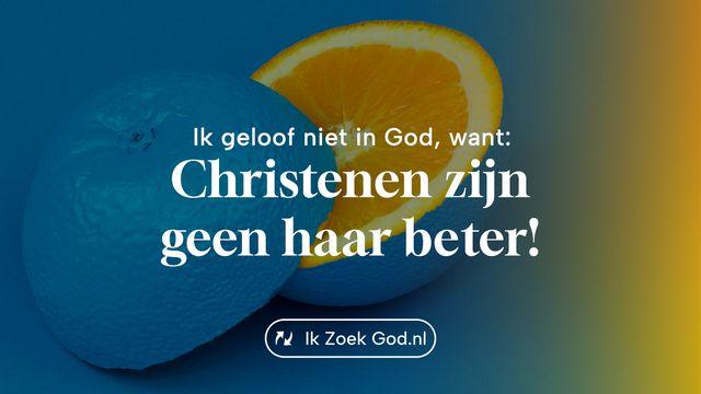 Ik geloof niet in God, want... christenen zijn geen haar beter