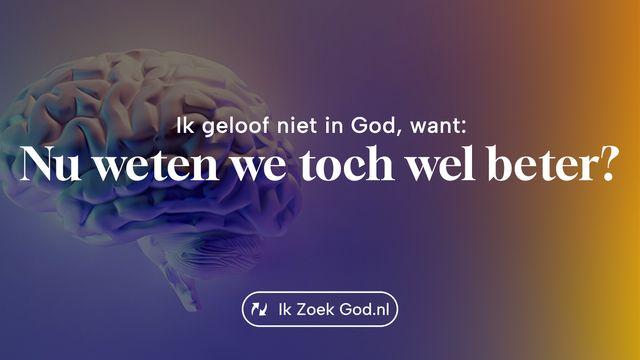 Ik geloof niet in God, want... nu weten we toch wel beter?
