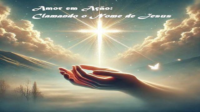 Amor Em Ação: Clamando O Nome De Jesus