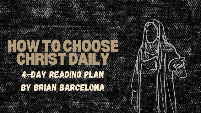How to Choose Christ Daily