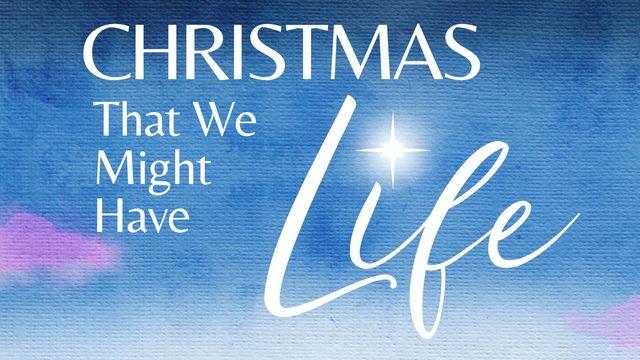 Christmas - That We Might Have Life
