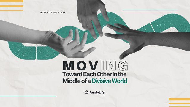 Moving Toward Each Other in the Middle of a Divisive World