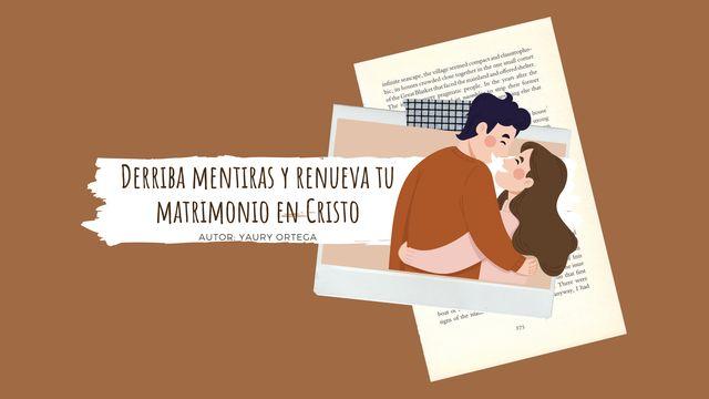 Derriba Mentiras Y Renueva Tu Matrimonio en Cristo