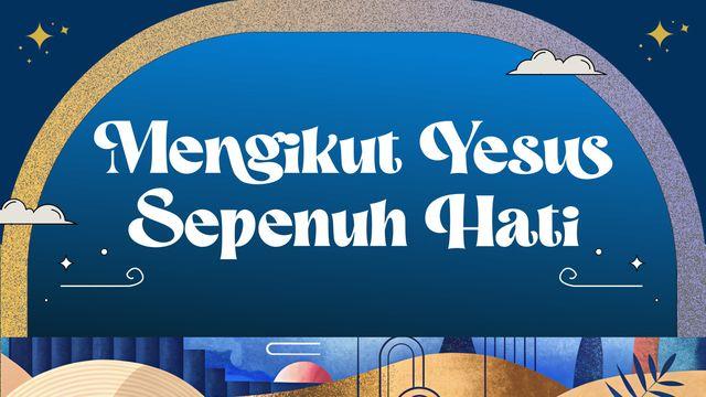 Mengikut Yesus Sepenuh Hati