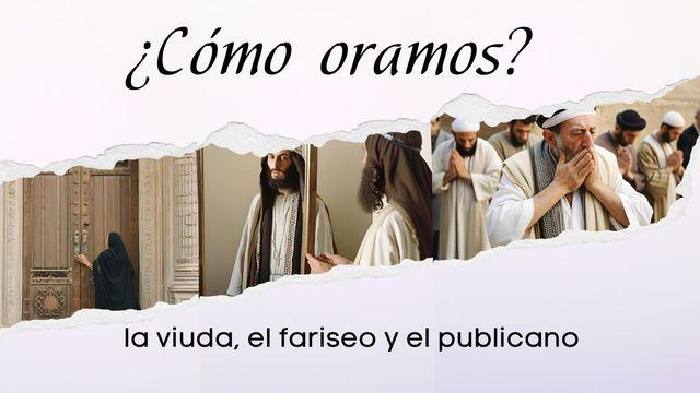La Viuda, El Fariseo Y El Publicano: ¿Cómo Oramos?
