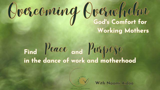 Overcoming Overwhelm: God's Comfort for Working Mothers - Find Peace and Purpose in the Dance of Work and Motherhood