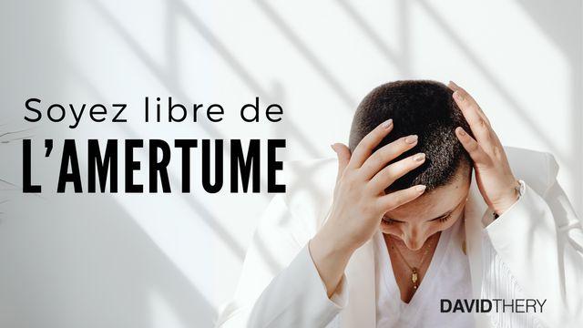 Dieu veut te libérer des racines de l’amertume