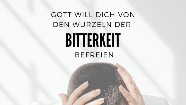 Gott will dich von den Wurzeln der Bitterkeit befreien