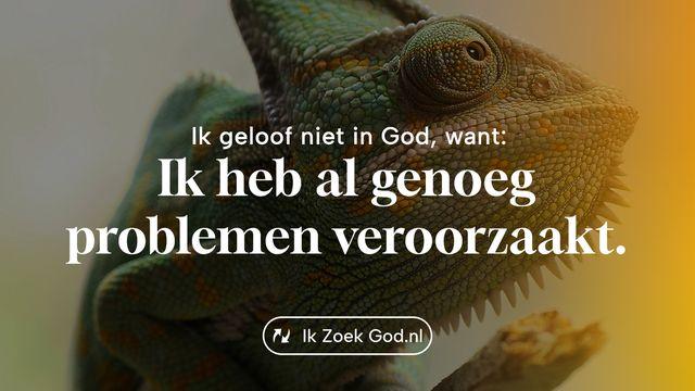 Ik geloof niet in God, want… ik heb al genoeg problemen veroorzaakt