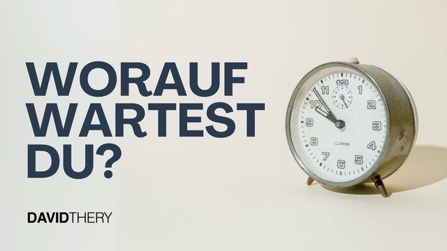 Worauf wartest du?