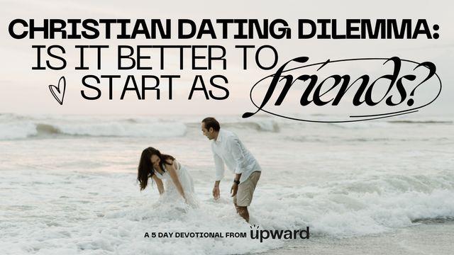 Christian Dating Dilemma: Is It Better to Start as Friends?