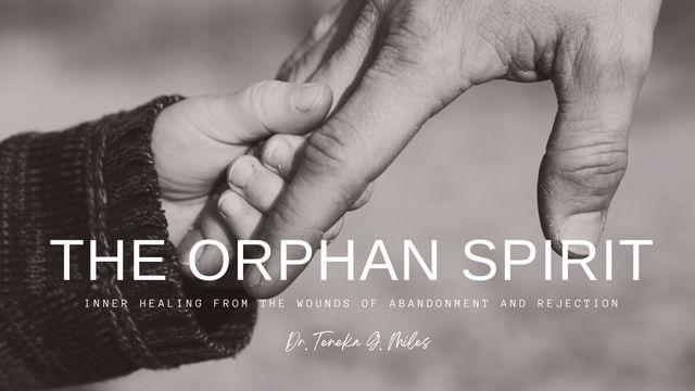 The Orphan Spirit: Inner Healing From Deep Wounds of Rejection