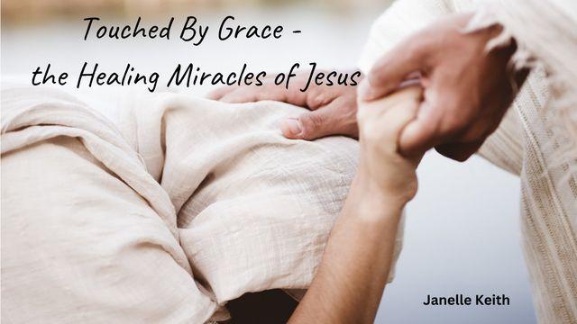 Touched by Grace - the Healing Miracles of Jesus