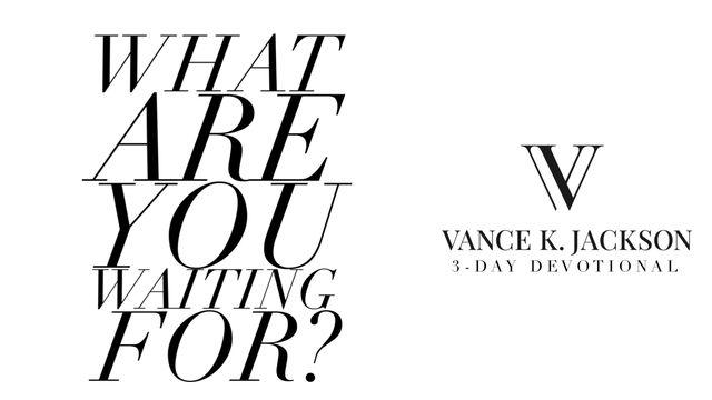 What Are You Waiting For?