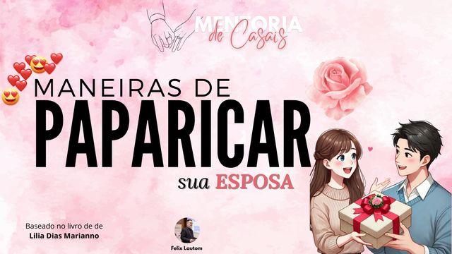 Maneiras de PAPARICAR sua Esposa