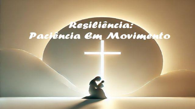 Resiliência: Paciência Em Movimento