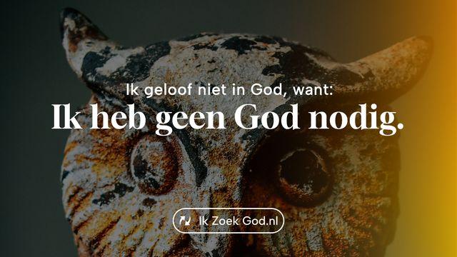 Ik geloof niet in God, want… ik heb geen God nodig