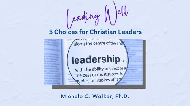 Leading Well: 5 Choices for Christian Leaders a 5 - Day Plan by Michele C. Walker, Ph.D.