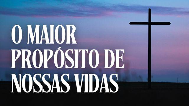 O Maior Propósito de Nossas Vidas