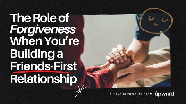 The Role of Forgiveness When You’re Building a Friends-First Relationship