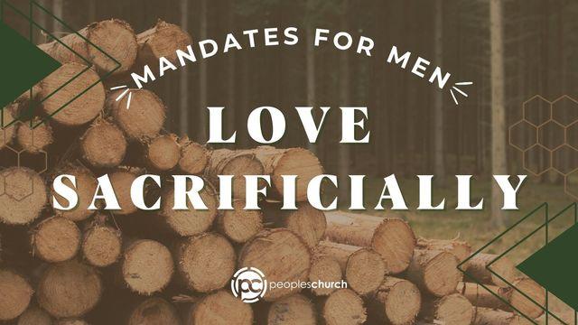 Mandates for Men: Love Sacrificially