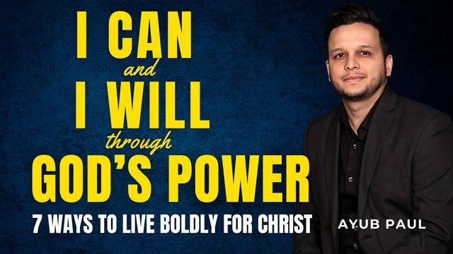 I Can and I Will Through God’s Power - 7 Ways to Live Boldly for Christ by Ayub Paul