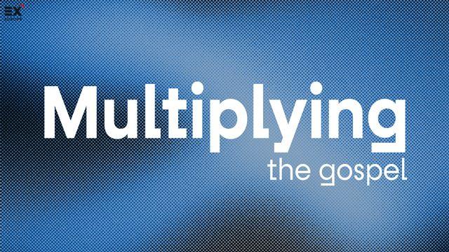 Multiplying the Gospel // Gospel X - Multiplying the Message