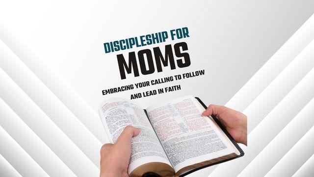 Discipleship for the Christian Mom: Embracing Your Calling to Follow and Lead in Faith