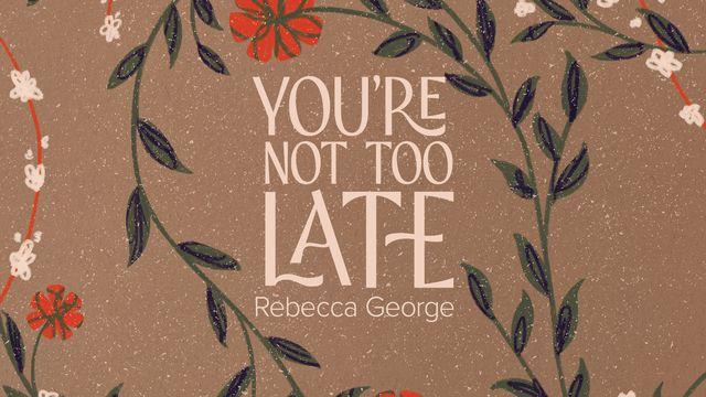 You're Not Too Late