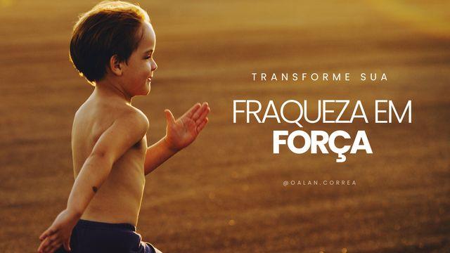 Transforme sua fraqueza em força